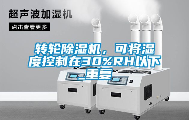 轉(zhuǎn)輪除濕機(jī)，可將濕度控制在30%RH以下_重復(fù)