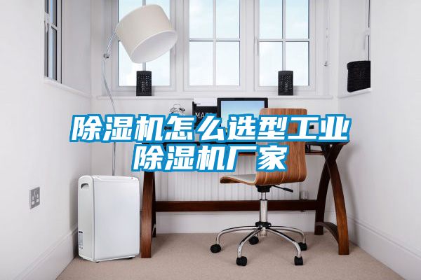 除濕機怎么選型工業除濕機廠家