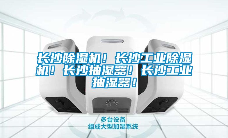 長沙除濕機！長沙工業(yè)除濕機！長沙抽濕器！長沙工業(yè)抽濕器！