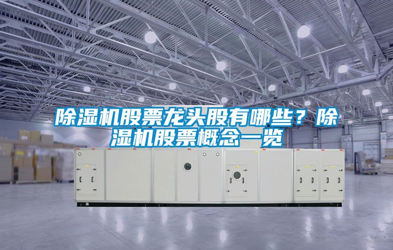 除濕機股票龍頭股有哪些？除濕機股票概念一覽