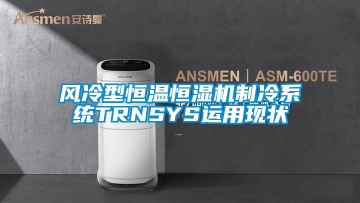 風(fēng)冷型恒溫恒濕機(jī)制冷系統(tǒng)TRNSYS運(yùn)用現(xiàn)狀