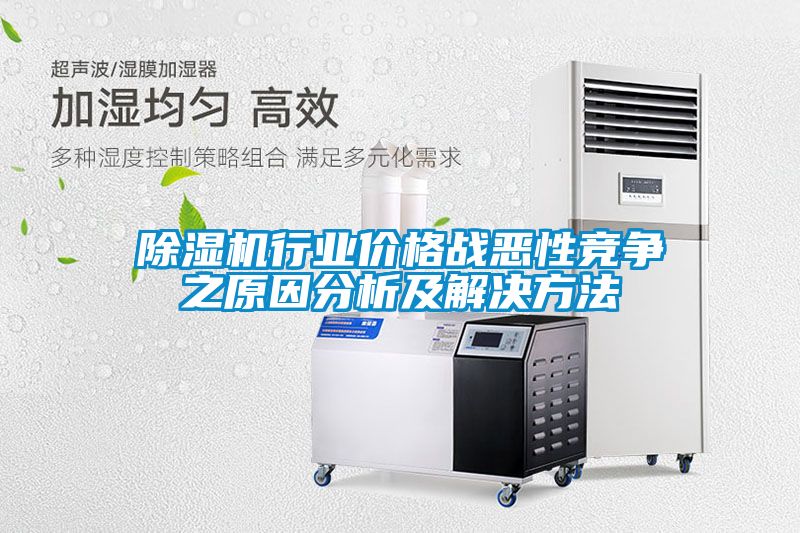 除濕機(jī)行業(yè)價(jià)格戰(zhàn)惡性競(jìng)爭(zhēng)之原因分析及解決方法