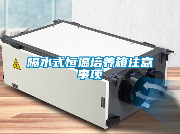 隔水式恒溫培養箱注意事項