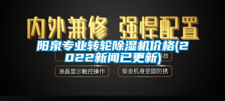 陽泉專業轉輪除濕機價格(2022新聞已更新)