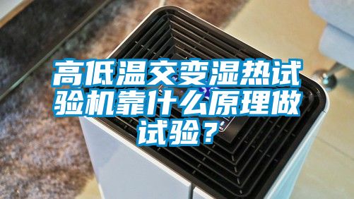 高低溫交變濕熱試驗機靠什么原理做試驗？