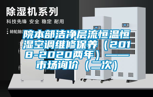 院本部潔凈層流恒溫恒濕空調(diào)維修保養(yǎng)（2018-2020兩年）——市場詢價（二次）