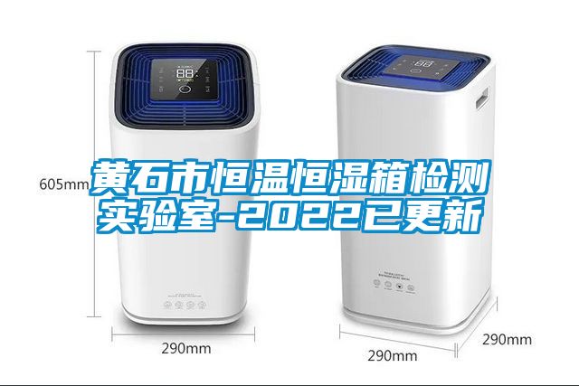 黃石市恒溫恒濕箱檢測實驗室-2022已更新