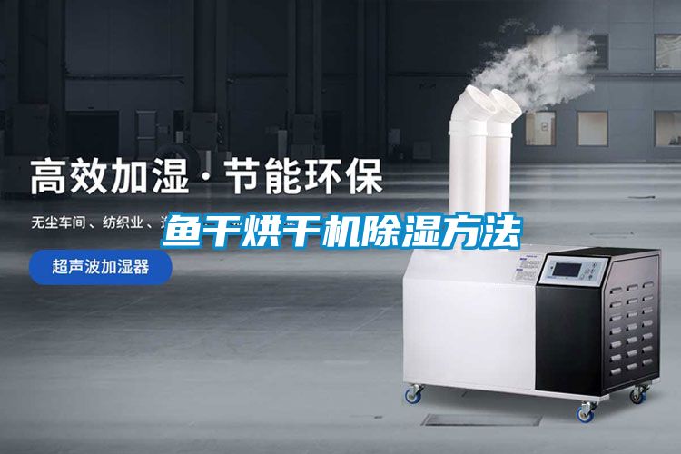魚干烘干機除濕方法