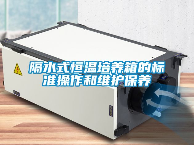 隔水式恒溫培養箱的標準操作和維護保養