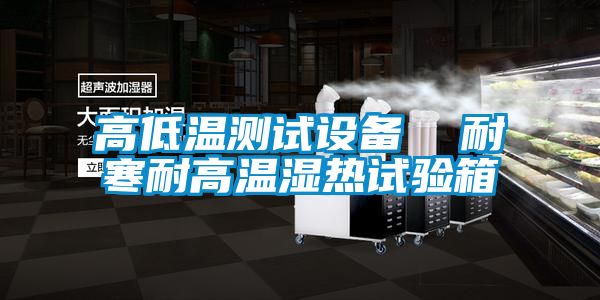 高低溫測試設(shè)備  耐寒耐高溫濕熱試驗箱