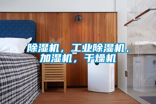 除濕機，工業除濕機，加濕機，干燥機