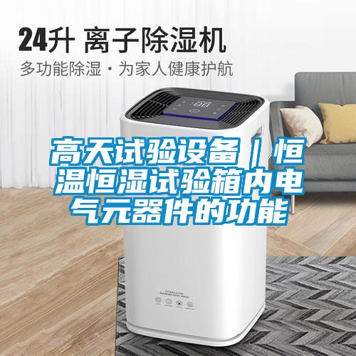 高天試驗設備｜恒溫恒濕試驗箱內電氣元器件的功能