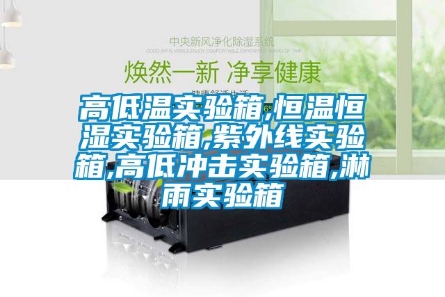 高低溫實(shí)驗(yàn)箱,恒溫恒濕實(shí)驗(yàn)箱,紫外線實(shí)驗(yàn)箱,高低沖擊實(shí)驗(yàn)箱,淋雨實(shí)驗(yàn)箱