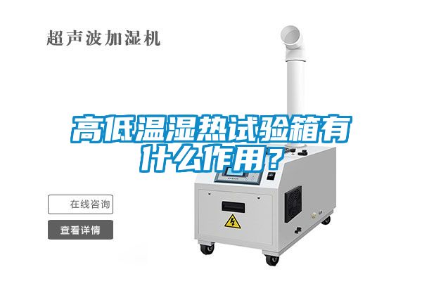 高低溫濕熱試驗箱有什么作用？