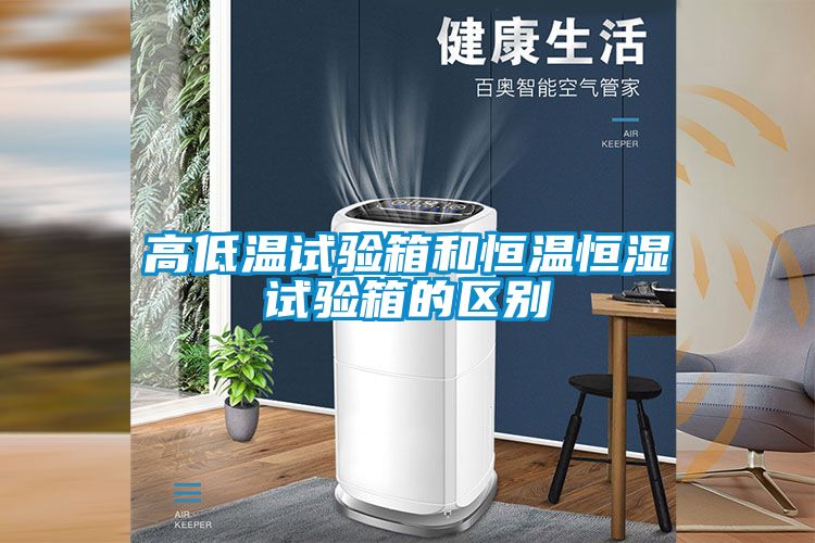 高低溫試驗(yàn)箱和恒溫恒濕試驗(yàn)箱的區(qū)別