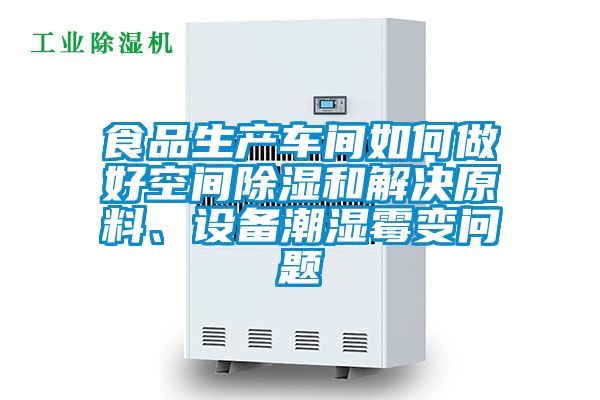 食品生產(chǎn)車間如何做好空間除濕和解決原料、設(shè)備潮濕霉變問題