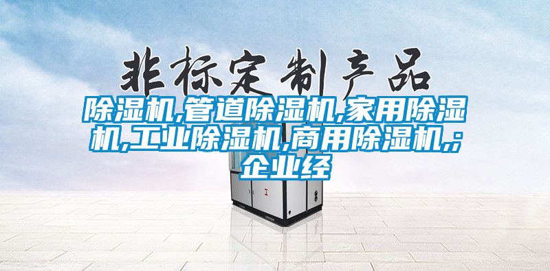 除濕機,管道除濕機,家用除濕機,工業除濕機,商用除濕機,; 企業經