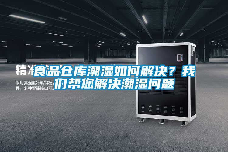 食品倉(cāng)庫(kù)潮濕如何解決？我們幫您解決潮濕問(wèn)題