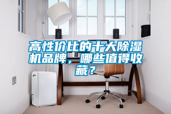 高性價比的十大除濕機品牌，哪些值得收藏？