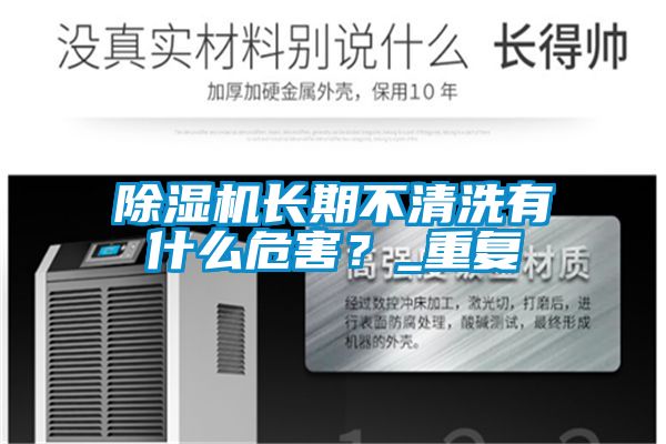 除濕機長期不清洗有什么危害？_重復