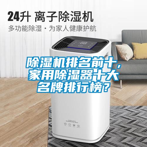 除濕機排名前十,家用除濕器十大名牌排行榜？