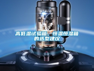 知識百科高低溫試驗箱，恒溫恒濕箱的選型建議