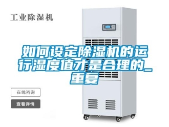 行業(yè)新聞如何設(shè)定除濕機(jī)的運(yùn)行濕度值才是合理的_重復(fù)