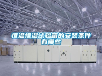知識百科恒溫恒濕試驗箱的安裝條件有哪些