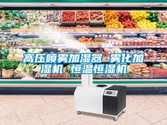 知識百科高壓噴霧加濕器 霧化加濕機 恒溫恒濕機