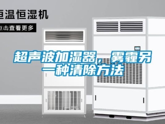 企業(yè)新聞超聲波加濕器，霧霾另一種清除方法