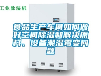 企業新聞食品生產車間如何做好空間除濕和解決原料、設備潮濕霉變問題