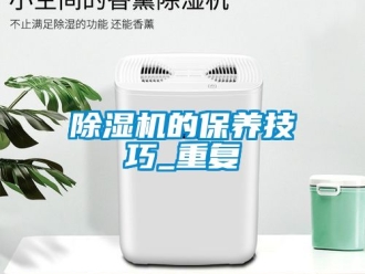企業(yè)新聞除濕機(jī)的保養(yǎng)技巧_重復(fù)