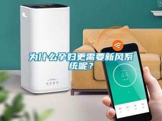 知識百科為什么孕婦更需要新風系統呢？