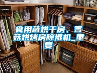 行業(yè)新聞食用菌烘干房、香菇烘烤房除濕機_重復