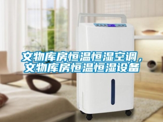 知識百科文物庫房恒溫恒濕空調，文物庫房恒溫恒濕設備