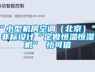 常見問題“小型機房空調（北京）”、非標設計“定做恒溫恒濕機”★怡可信