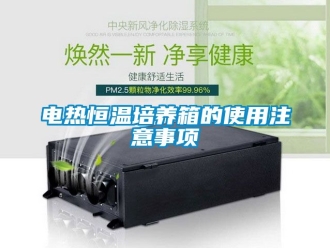 知識百科電熱恒溫培養(yǎng)箱的使用注意事項(xiàng)