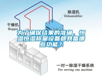 知識百科為了確保結果的準確，恒溫恒濕稱量設備都具備哪些功能？