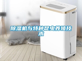 企業新聞除濕機與特種昆蟲養殖技術