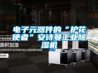 企業新聞電子元器件的“護花使者”安詩曼工業除濕機