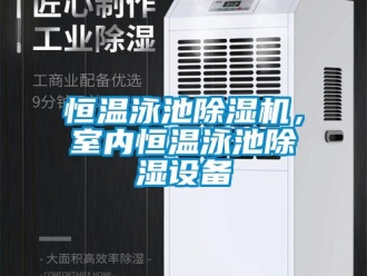 行業新聞恒溫泳池除濕機，室內恒溫泳池除濕設備