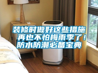 常見問題裝修時做好這些措施 再也不怕梅雨季了！防水防潮必備寶典