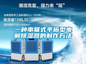 行業新聞一種串聯式平板型電解除濕器的制作方法