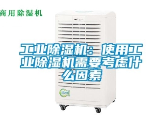 企業新聞工業除濕機：使用工業除濕機需要考慮什么因素