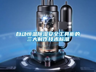 知識百科自動恒溫除濕安全工具柜的三大制作技術(shù)標(biāo)準(zhǔn)