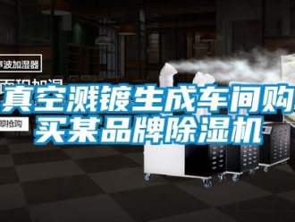 知識(shí)百科真空濺鍍生成車間購買某品牌除濕機(jī)