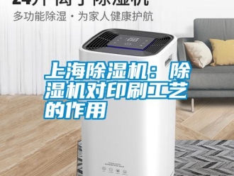 知識百科上海除濕機：除濕機對印刷工藝的作用