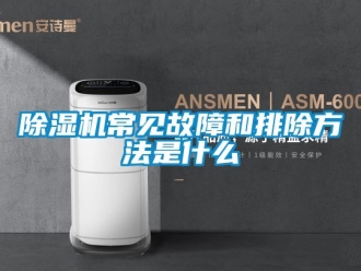 企業新聞除濕機常見故障和排除方法是什么