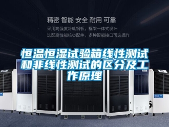 知識百科恒溫恒濕試驗箱線性測試和非線性測試的區分及工作原理