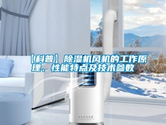 企業(yè)新聞【科普】除濕機(jī)風(fēng)機(jī)的工作原理、性能特點(diǎn)及技術(shù)參數(shù)